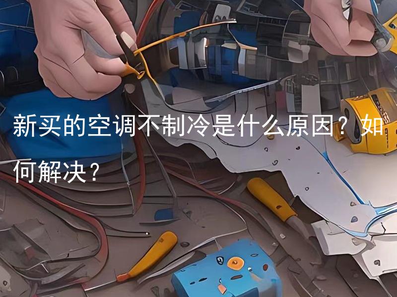 新买的空调不制冷是什么原因？如何解决？ 新买的空调不制冷是什么原因？如何解决？ 怎样清洗空调能让其恢复制冷效果？