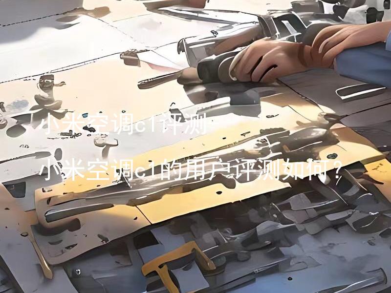 小米空调c1评测- 小米空调c1的用户评测如何？
