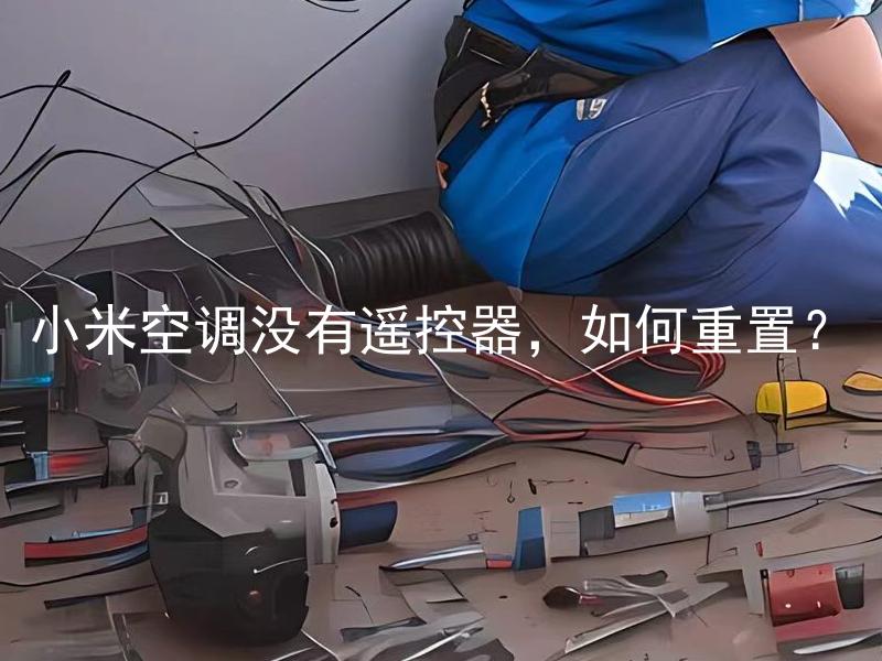 小米空调没有遥控器，如何重置？ 小米空调没有遥控器，如何使用手机控制？