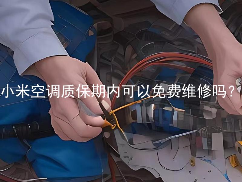 小米空调质保期内可以免费维修吗？ 小米空调质保期外可以免费维修吗？