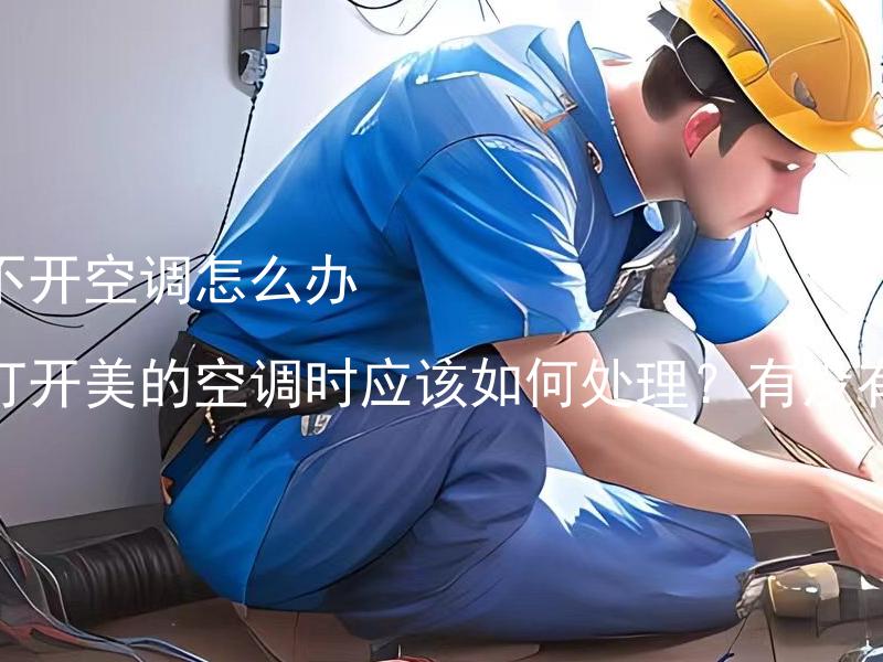 美的空调遥控器打不开空调怎么办视频：遥控器无法打开美的空调时应该如何处理？有没有相关的视频教程？ 美的空调遥控器无法打开空调，应该如何处理？有没有相关的视频教程？