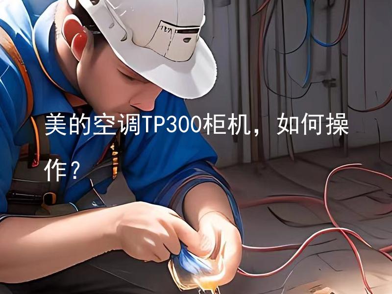 美的空调TP300柜机，如何操作？ 美的空调TP300柜机，如何更换过滤网？