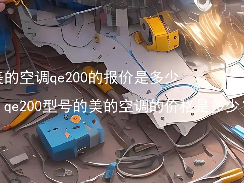 美的空调qe200的报价是多少？qe200型号的美的空调的价格是多少？ qe200型号的美的空调能省电吗？